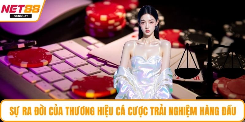 Sự ra đời của thương hiệu cá cược trải nghiệm hàng đầu
